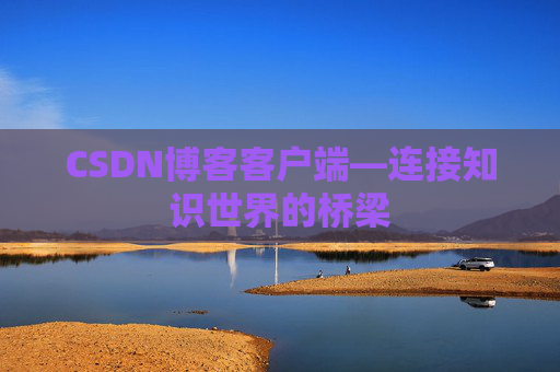 CSDN博客客户端—连接知识世界的桥梁